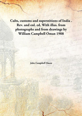 Cults, customs and superstitions of India . Rev. and enl. ed. With illus. from photographs and from drawings by William Campbell Oman(English, Hardcover, John Campbell Oman)