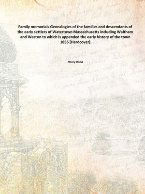 Family memorials Genealogies of the families and descendants of the early settlers of Watertown Massachusetts including Waltham(English, Hardcover, Henry Bond)