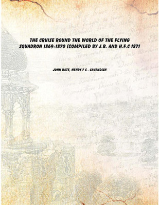 The cruise round the world of the Flying squadron 1869-1870 [compiled by J.B. and H.F.C 1871 [Hardcover](English, Hardcover, John Bate, Henry F C . Cavendish)