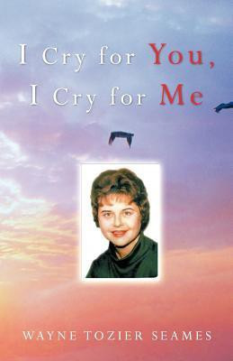 I Cry for You, I Cry for Me(English, Paperback, Seames Wayne Tozier)