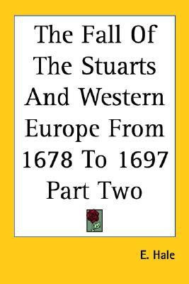 The Fall Of The Stuarts And Western Europe From 1678 To 1697 Part Two(English, Paperback, Hale E.)
