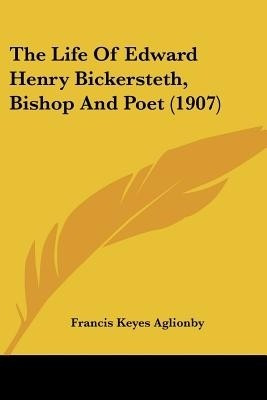 The Life Of Edward Henry Bickersteth, Bishop And Poet (1907)(English, Paperback, Aglionby Francis Keyes)