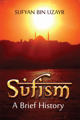 Sufism: A Brief History 1st  Edition(English, Paperback, Sufyan Bin Uzayr)