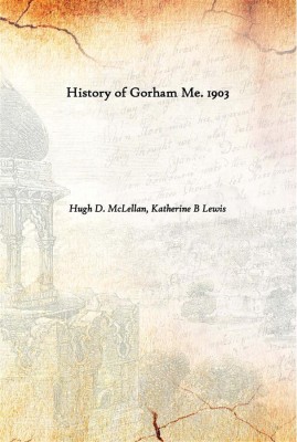 History Of Gorham Me. 1903(English, Hardcover, Hugh D. McLellan, Katherine B Lewis)