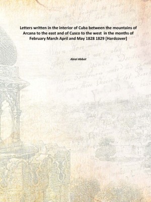 Letters written in the interior of Cuba between the mountains of Arcana to the east and of Cusco to the west in the months of F(English, Hardcover, Abiel Abbot)