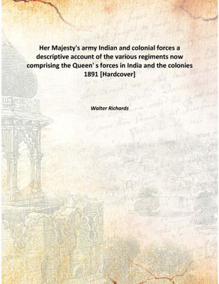 Her Majesty'S Army Indian And Colonial Forcesa Descriptive Account of The Various Regiments Now Comprising The Queen' S Forces I(English, Hardcover, Walter Richards)