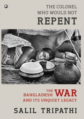 The Colonel Who Would Not Repent  - The Bangladesh War and its Unquiet Legacy(English, Hardcover, Tripathi Salil)