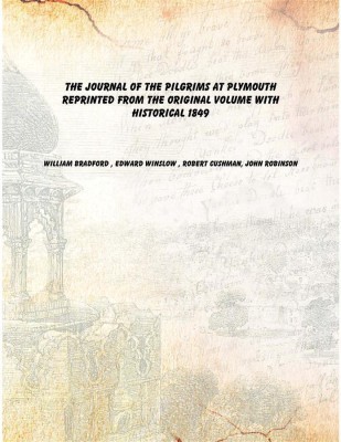 The Journal of the Pilgrims at Plymouth Reprinted from the Original Volume with Historical 1849 [Hardcover](English, Hardcover, William Bradford , Edward Winslow , Robert Cushman, John Robinson)