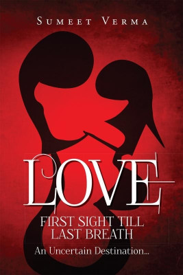 Love First Sight Till Last Breath an Uncertain Destination(English, Paperback, Sumeet Verma)