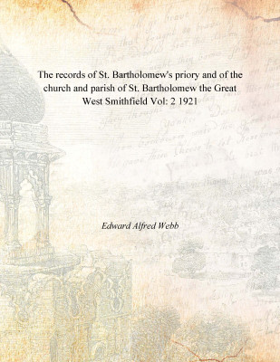 The records of St. Bartholomew's priory and of the church and parish of St. Bartholomew the Great West Smithfield Vol: 2 1921(English, Paperback, Edward Alfred Webb)