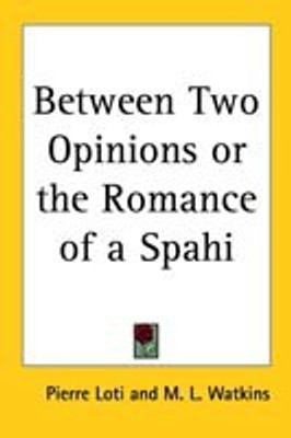 Between Two Opinions or the Romance of a Spahi(English, Paperback, Loti Pierre)