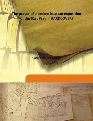 The Prayer of a Broken Heartan Exposition of the 51st Psalm(English, Hardcover, Robert Smith Candlish)