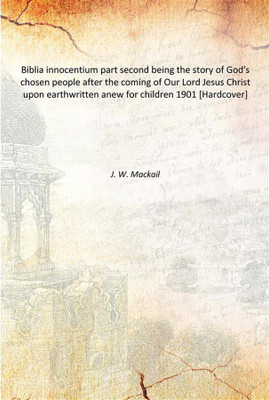 Biblia innocentium part second being the story of God's chosen people after the coming of Our Lord Jesus Christ upon earthwritte(English, Hardcover, J. W. Mackail)