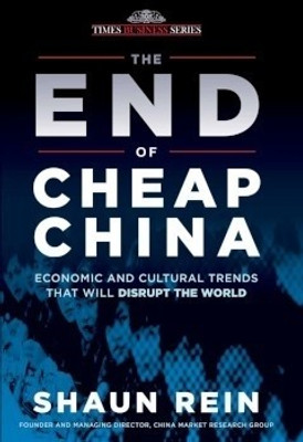 The End of Cheap China: Economic and Cultural Trends that will Disrupt the World(English, Hardcover, SHAUN REIN)