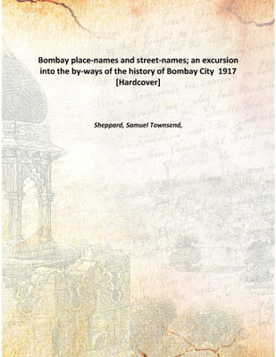Bombay place-names and street-names; an excursion into the by-ways of the history of Bombay City 1917 [Hardcover](English, Hardcover, Sheppard, Samuel Townsend,)