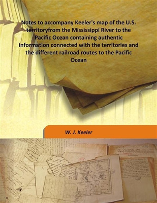 Notes To Accompany Keeler'S Map Of The U.S. Territoryfrom The Mississippi River To The Pacific Ocean Containing Authentic Inform(English, Hardcover, W. J. Keeler)