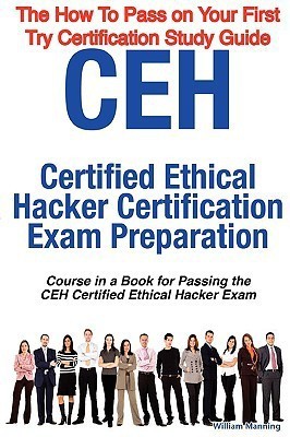 Ceh Certified Ethical Hacker Certification Exam Preparation Course in a Book for Passing the Ceh Certified Ethical Hacker Exam - The How to Pass on Yo(English, Paperback, Manning William)