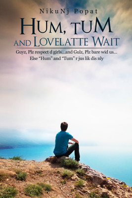 Hum, Tum and Lovelatte Wait  - Guyz, Plz respect d girls…and Gulz, Plz bare wid us… Else “Hum” and “Tum” r jus lik dis nly(English, Paperback, NikuNj Popat)