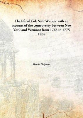 The life of Col. Seth Warner with an account of the controversy between New York and Vermont from 1763 to 1775(English, Hardcover, Daniel Chipman)