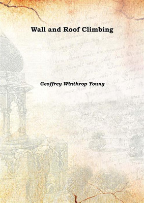 Wall and Roof Climbing 1905(English, Hardcover, Geoffrey Winthrop Young)