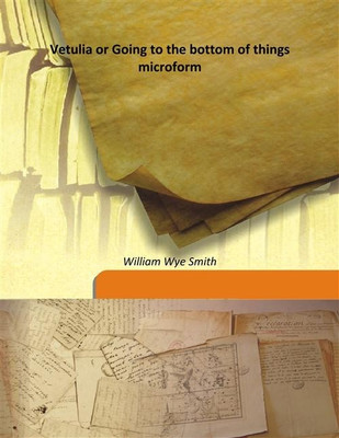 Vetulia or Going to the bottom of things microform(English, Hardcover, William Wye Smith)