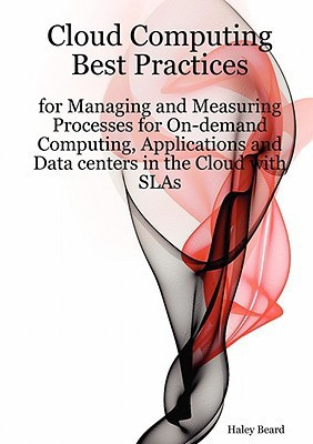 Cloud Computing Best Practices for Managing and Measuring Processes for On-Demand Computing, Applications and Data Centers in the Cloud with Slas(English, Paperback, Beard Haley) Cloud Computing Best Practices for Managing and Measuring Processes for On-Demand Computing, Applications and Data Centers in the Cloud with Slas(English, Paperback, Beard Haley)