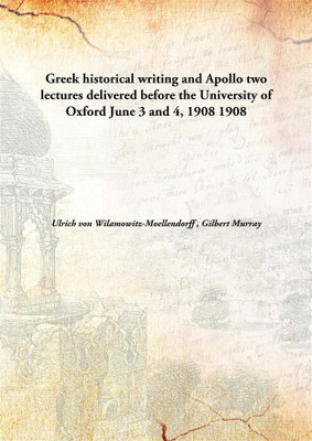 Greek historical writing and Apollo two lectures delivered before the University of Oxford June 3 and 4, 1908(English, Hardcover, Ulrich von Wilamowitz-Moellendorff, Gilbert Murray)