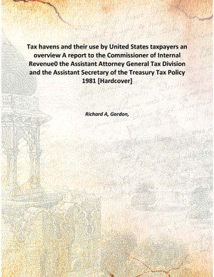 Tax Havens And Their Use By United States Taxpayers An Overview A Report To The Commissioner Of Internal Revenue0 The Assistant(English, Hardcover, Richard A, Gordon,)