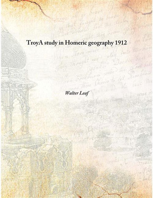 Troya Study In Homeric Geography 1912(English, Hardcover, Walter Leaf)