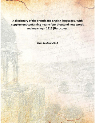 A dictionary of the French and English languages. With supplement containing nearly four thousand new words and meanings 1916 [(English, Hardcover, Gasc, Ferdinand E. A)