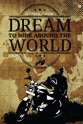 Dream to Ride around the World  - A Voyage on my Motorbike(English, Hardcover, Kedarnath GM)
