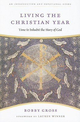 Living the Christian Year: Time to Inhabit the Story of God: An Introduction and Devotional Guide(English, Paperback, Ms Lauren F Winner Bobby Gross Winner Gross)