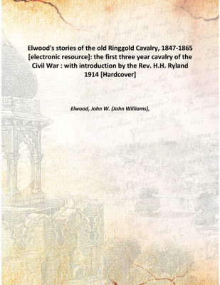 Elwood's stories of the old Ringgold Cavalry, 1847-1865 [electronic resource]: the first three year cavalry of the Civil War : w(English, Hardcover, Elwood, John W. (John Williams),)