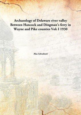 Archaeology of Delaware river valleyBetween Hancock and Dingman's ferry in Wayne and Pike counties Vol: I 1930(English, Paperback, Max Schrabisch)