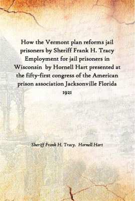 How The Vermont Plan Reforms Jail Prisoners By Sheriff Frank H. Tracy Employment For Jail Prisoners In Wisconsin By Hornell Har(English, Paperback, Sheriff Frank H. Tracy. Hornell Hart)
