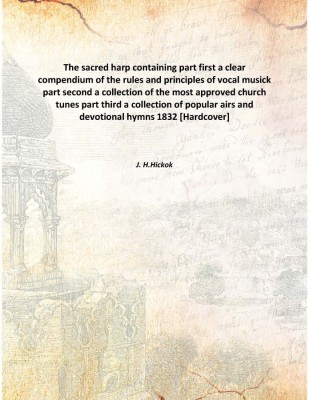 The sacred harp containing part first a clear compendium of the rules and principles of vocal musick part second a collection of(English, Hardcover, J. H.Hickok)