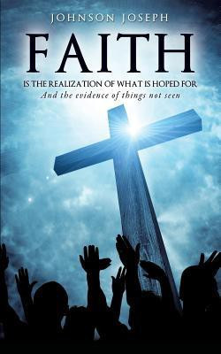 Faith Is the Realization of What Is Hoped for and the Evidence of Things Not Seen(English, Paperback, Joseph Johnson)