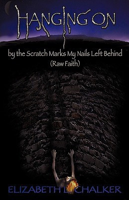Hanging On by the Scratch Marks My Nails Left Behind (Raw Faith)(English, Paperback, Chalker Elizabeth L)
