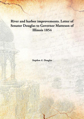 River and harbor improvements. Letter of Senator Douglas to Governor Matteson of Illinois(English, Hardcover, Stephen A. Douglas)
