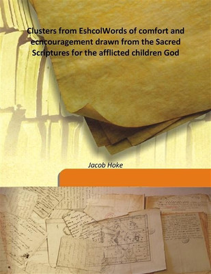 Clusters From Eshcolwords of Comfort and Ecncouragement Drawn From The Sacred Scriptures for the Afflicted Children God(English, Hardcover, Jacob Hoke)