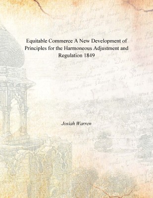 Equitable Commerce A New Development of Principles for the Harmoneous Adjustment and Regulation 1849(English, Paperback, Josiah Warren)