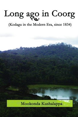 Long ago in Coorg  - Kodagu in the Modern Era, since 1834(English, Paperback, Mookonda Kushalappa$$Authored By)