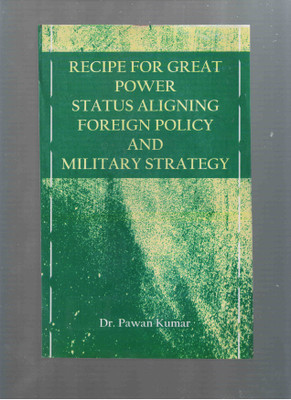 Recipe For Great Power Status Aligning Foreign Policy and Military Strategy(English, Hardcover, Dr.Pawan Kumar)