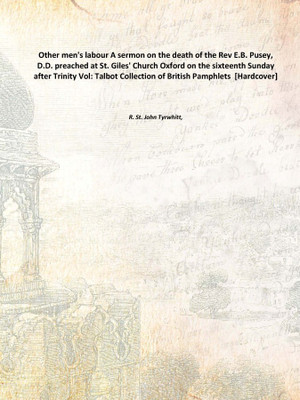 Other men's labour A sermon on the death of the Rev E.B. Pusey, D.D. preached at St. Giles' Church Oxford on the sixteenth Sunda(English, Hardcover, R. St. John Tyrwhitt,)