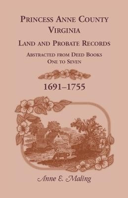 Princess Anne County, Virginia, Land and Probate Records Abstracted from Deed Books 1-7(English, Paperback, Maling Anne)