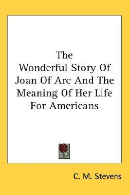 The Wonderful Story Of Joan Of Arc And The Meaning Of Her Life For Americans(English, Paperback, Stevens C. M.)