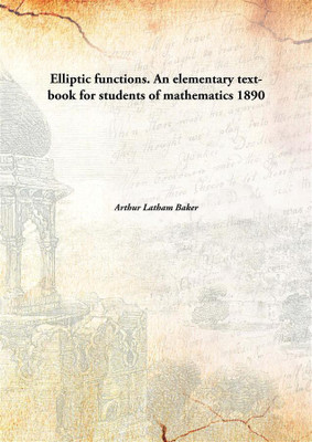 Elliptic functions. An elementary text-book for students of mathematics(English, Hardcover, Arthur Latham Baker)