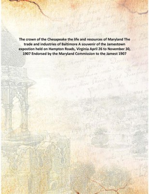 The crown of the Chesapeake the life and resources of Maryland The trade and industries of Baltimore A souvenir of the Jamestown(English, Paperback, Anonymous)