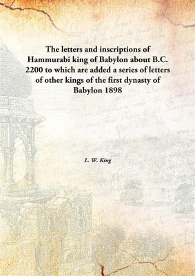 The Letters and inscriptions of Hammurabi King of Babylon About B.C. 2200 to Which Are Added A Series of Letters of Other Kings of The First Dynasty of Babylon(English, Hardcover, L. W. King)
