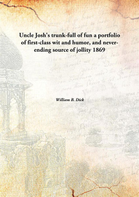 Uncle Josh's trunk-full of fun a portfolio of first-class wit and humor, and never-ending source of jollity(English, Hardcover, William B. Dick)